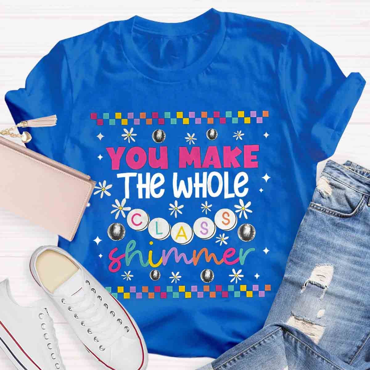 You Make The Whole Class Shimmer Teachers T-Shirt