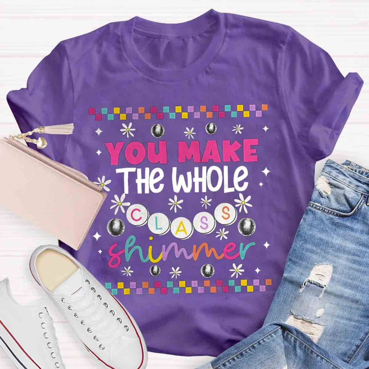 You Make The Whole Class Shimmer Teachers T-Shirt