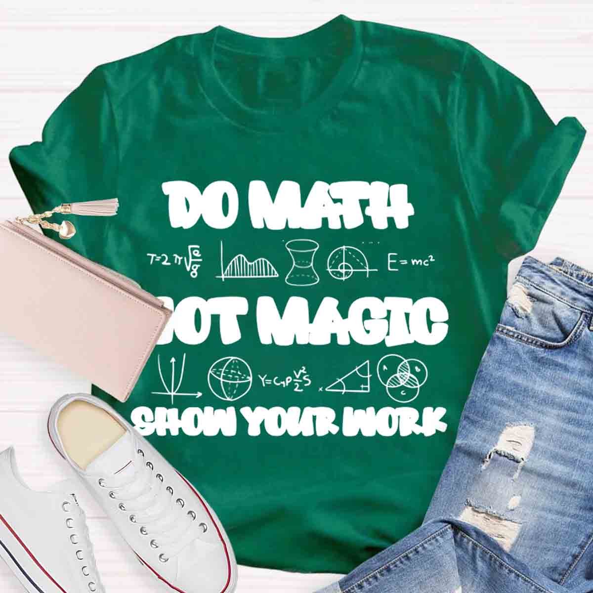 Do Math Not Magic Show Your Work Teacher T-Shirt