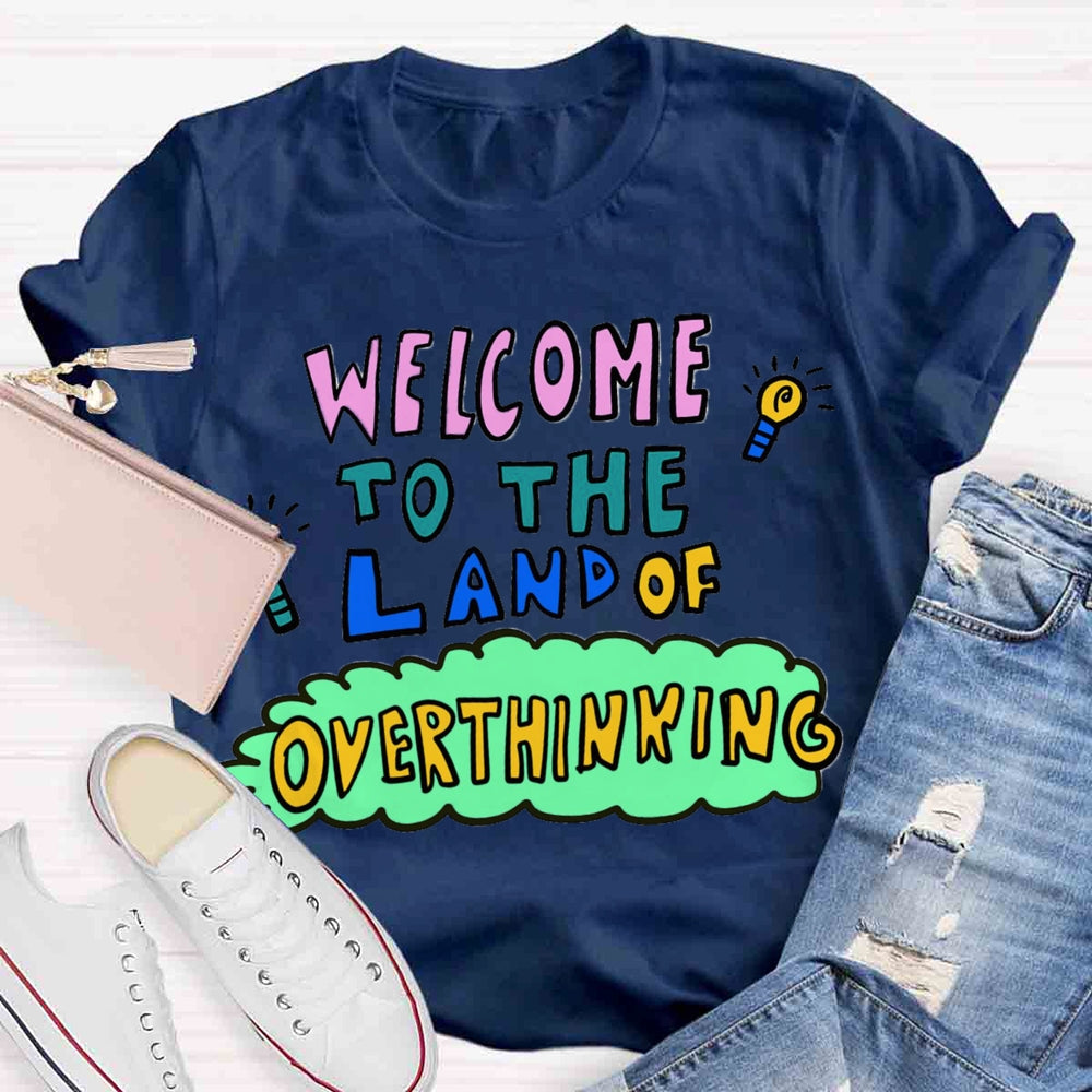 Welcome To The Land Of Overthinking T-shirt