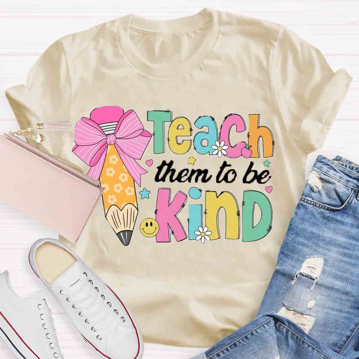 Teacher Them To Be Kind Shirt