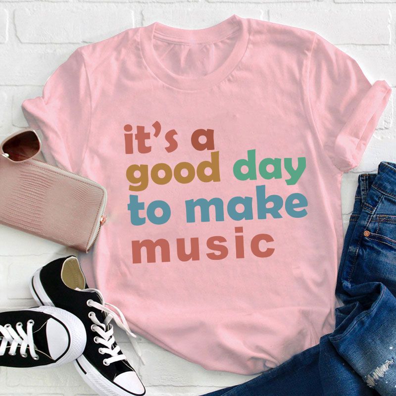 It's A Good Day To Make Music Teacher T-Shirt