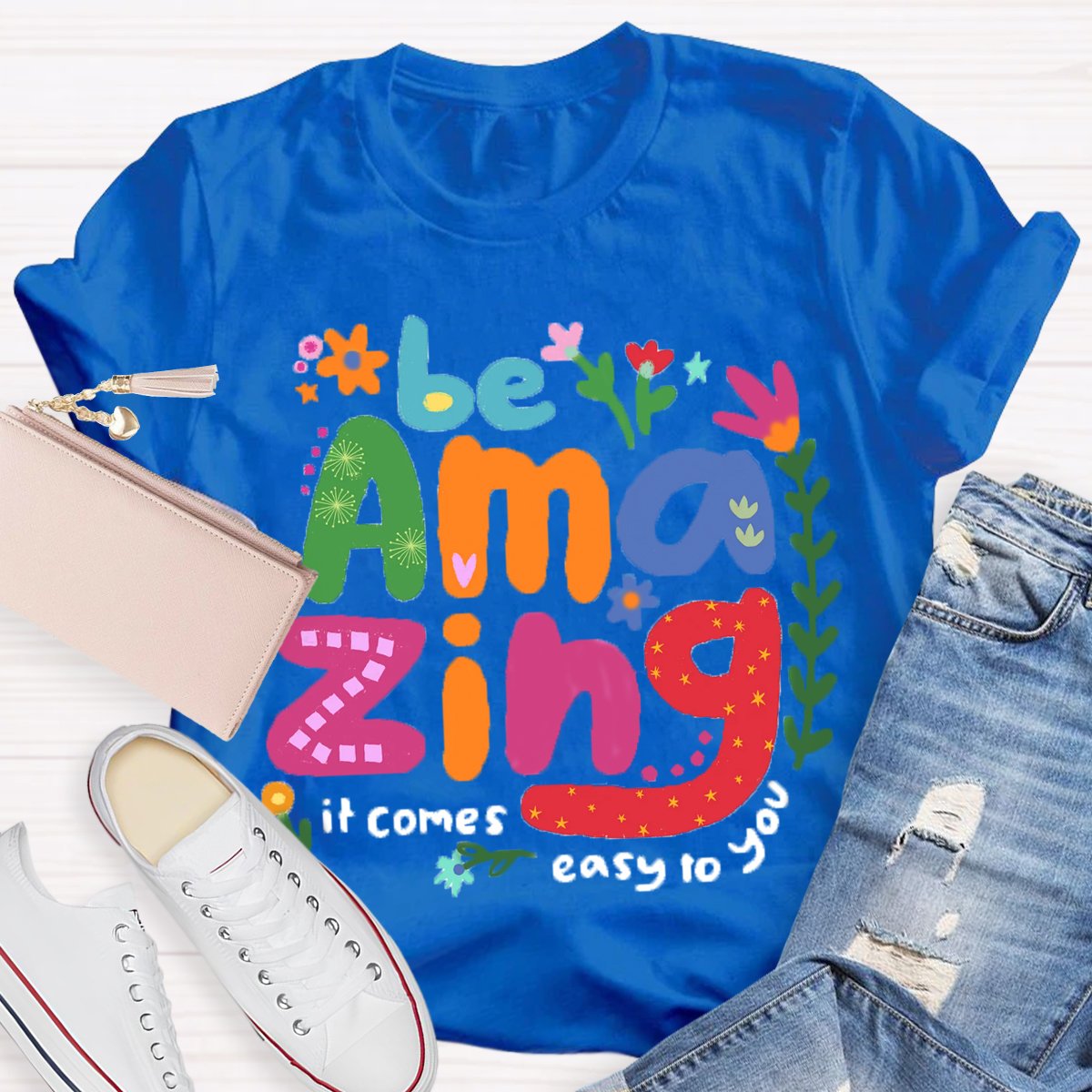 Be Amazing: It Comes Easy to You T-Shirt