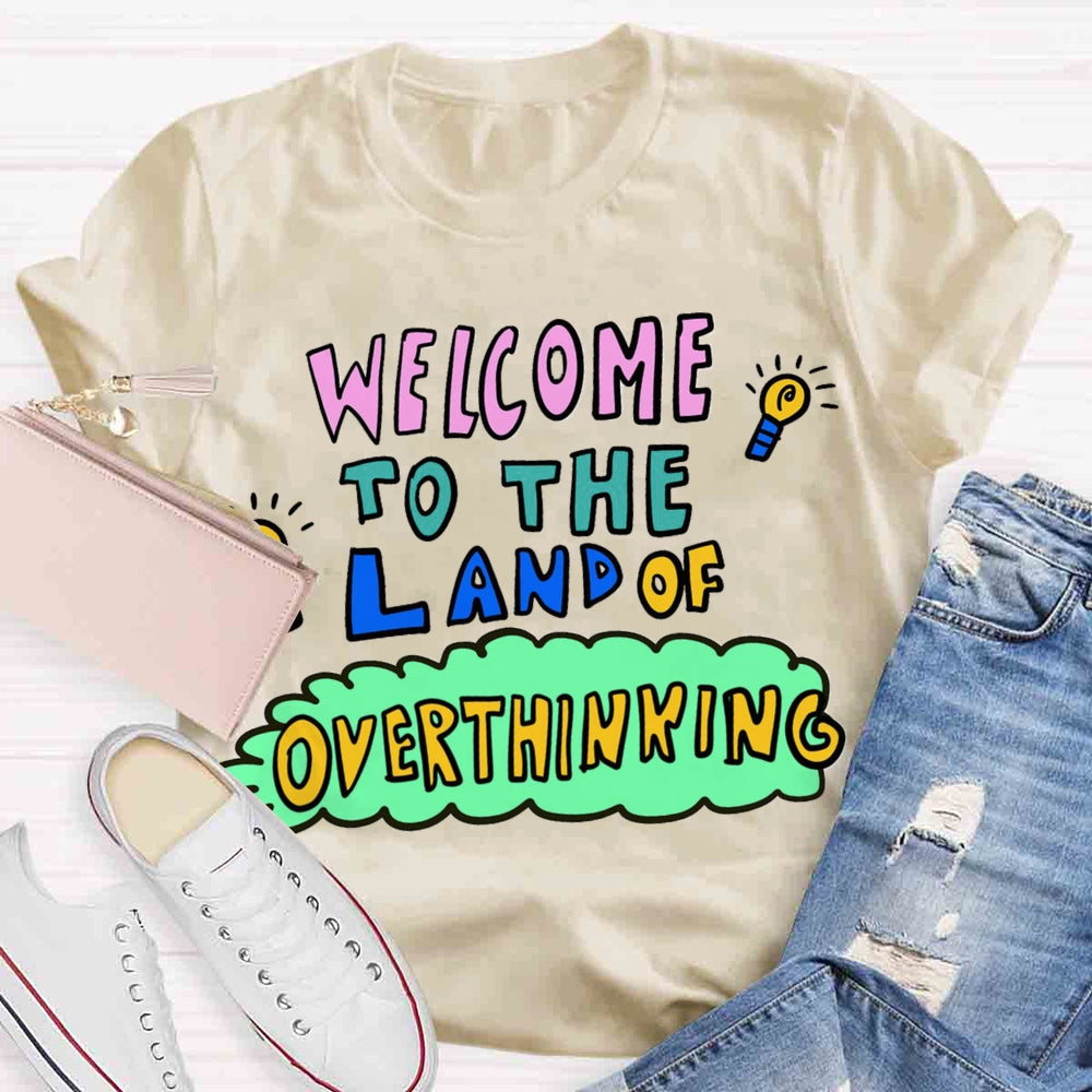 Welcome To The Land Of Overthinking T-shirt