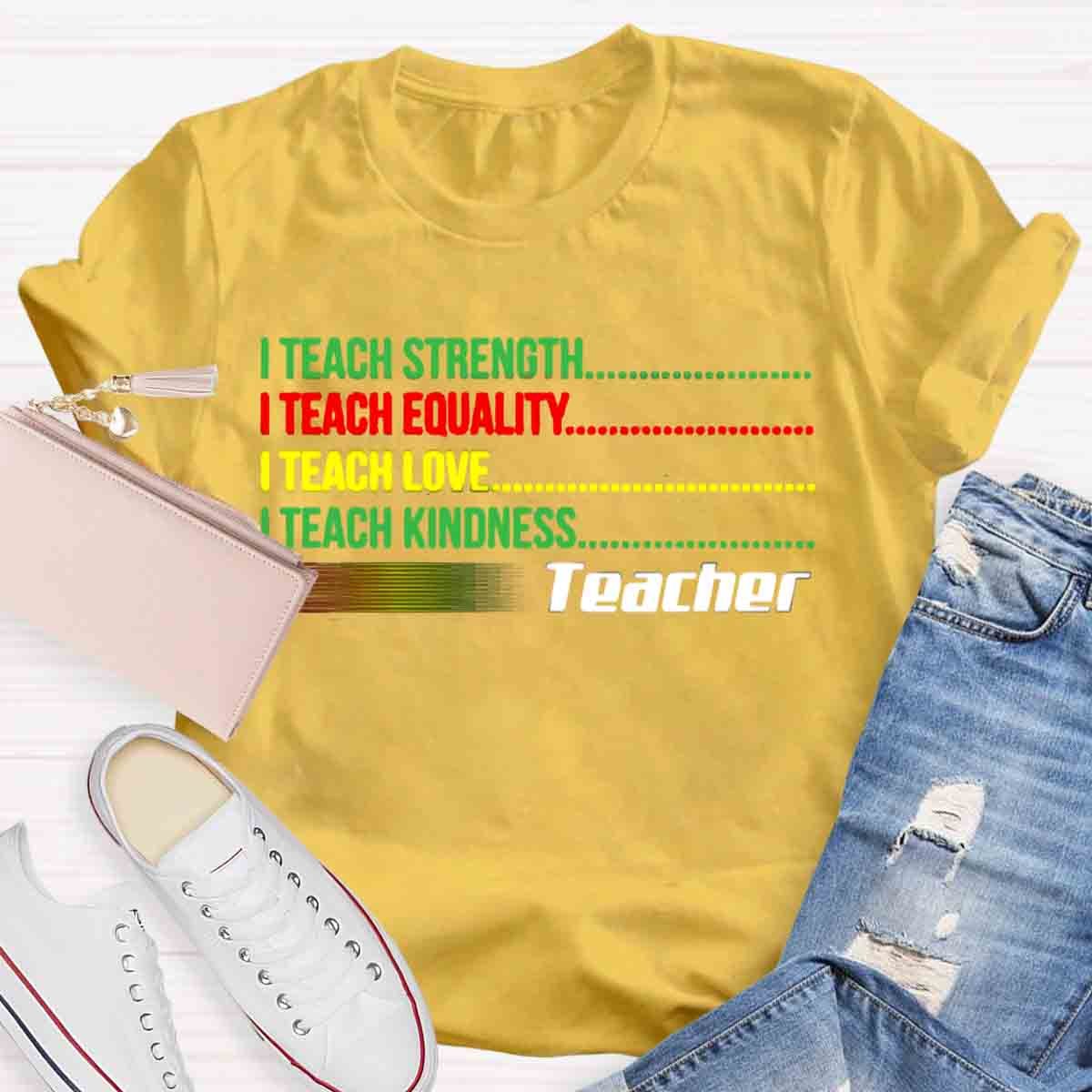 I Teach Love Bravery Equality Strength Kindness Teacher T-Shirt