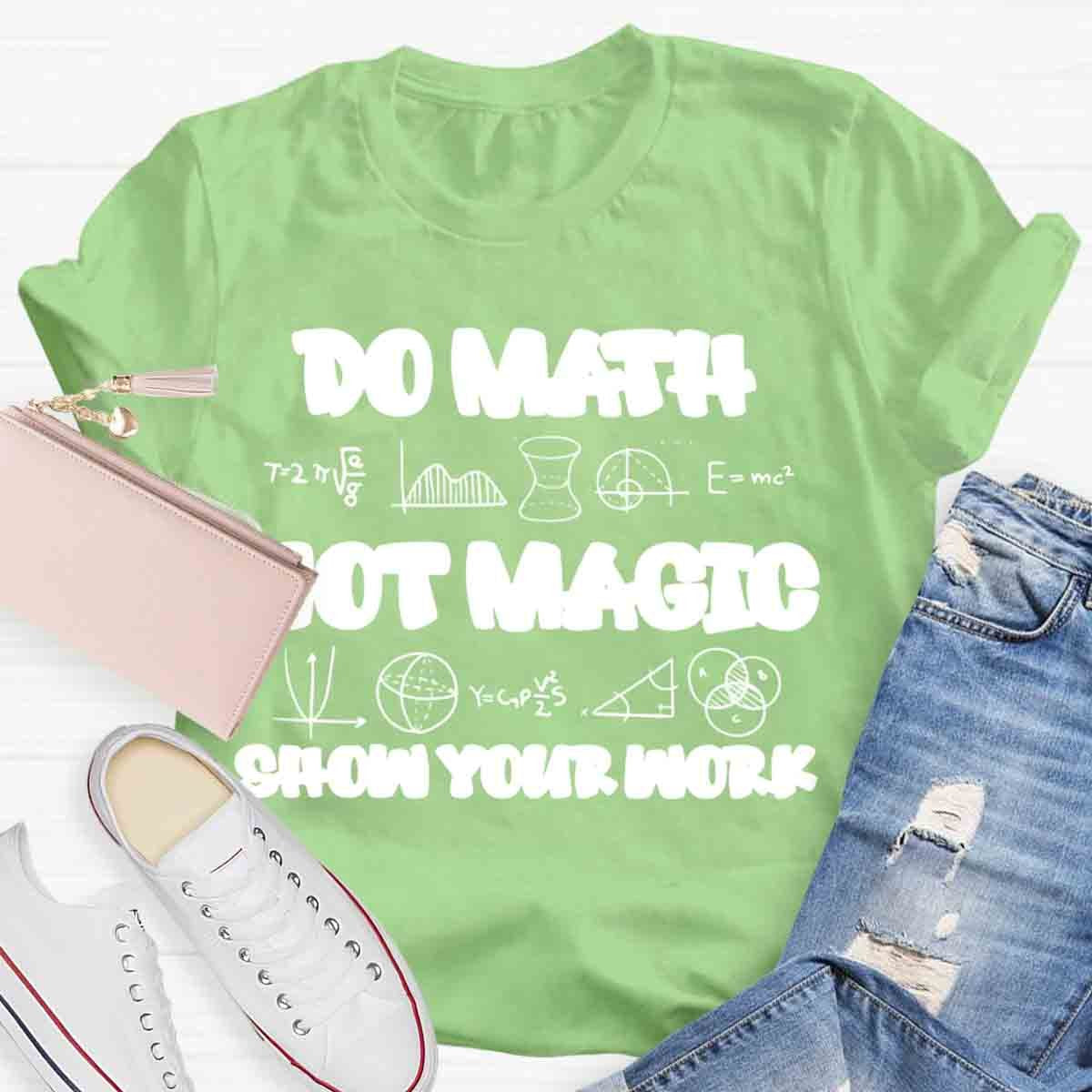 Do Math Not Magic Show Your Work Teacher T-Shirt