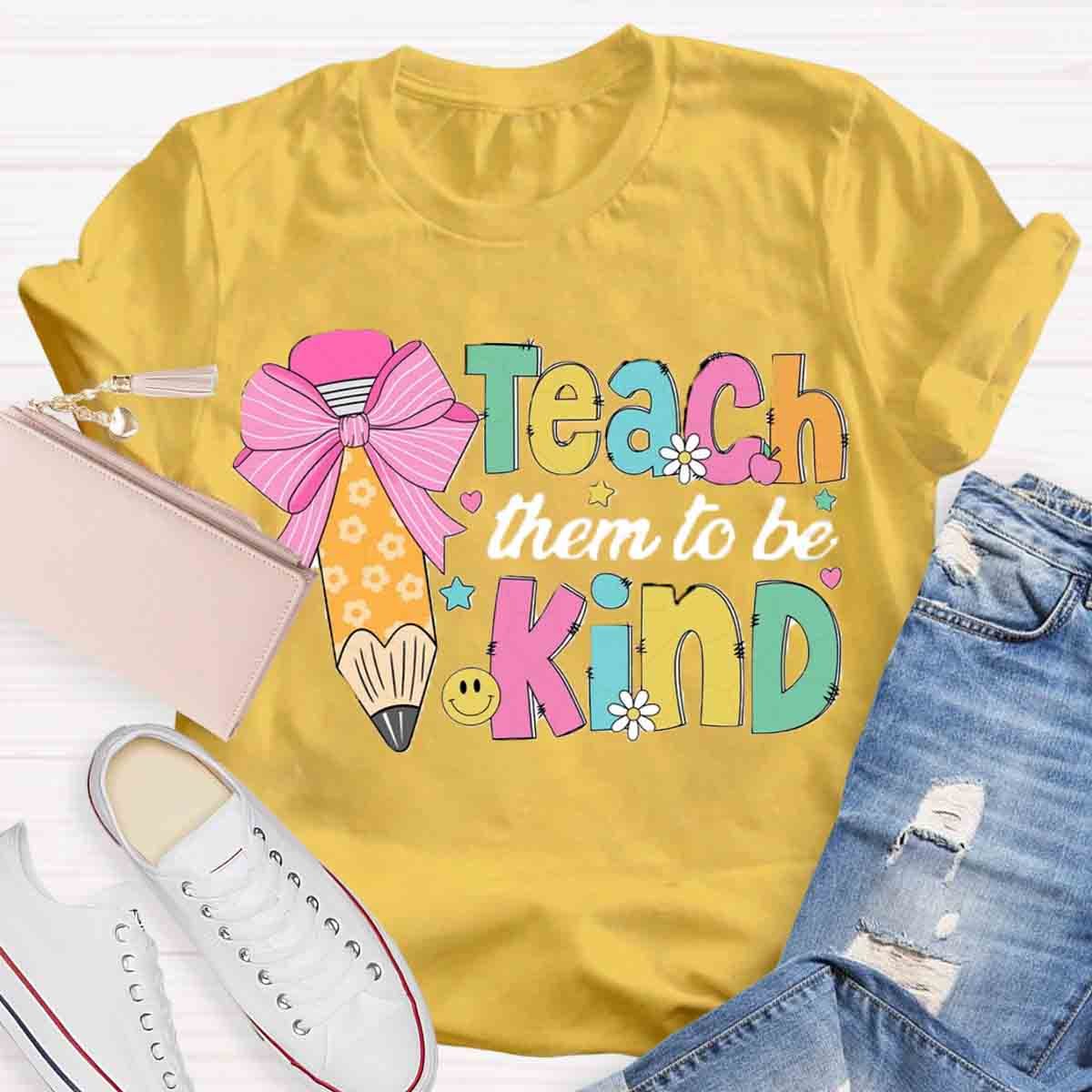 Teacher Them To Be Kind Shirt