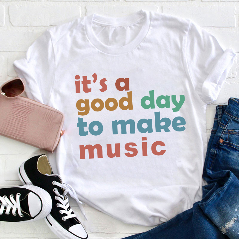 It's A Good Day To Make Music Teacher T-Shirt