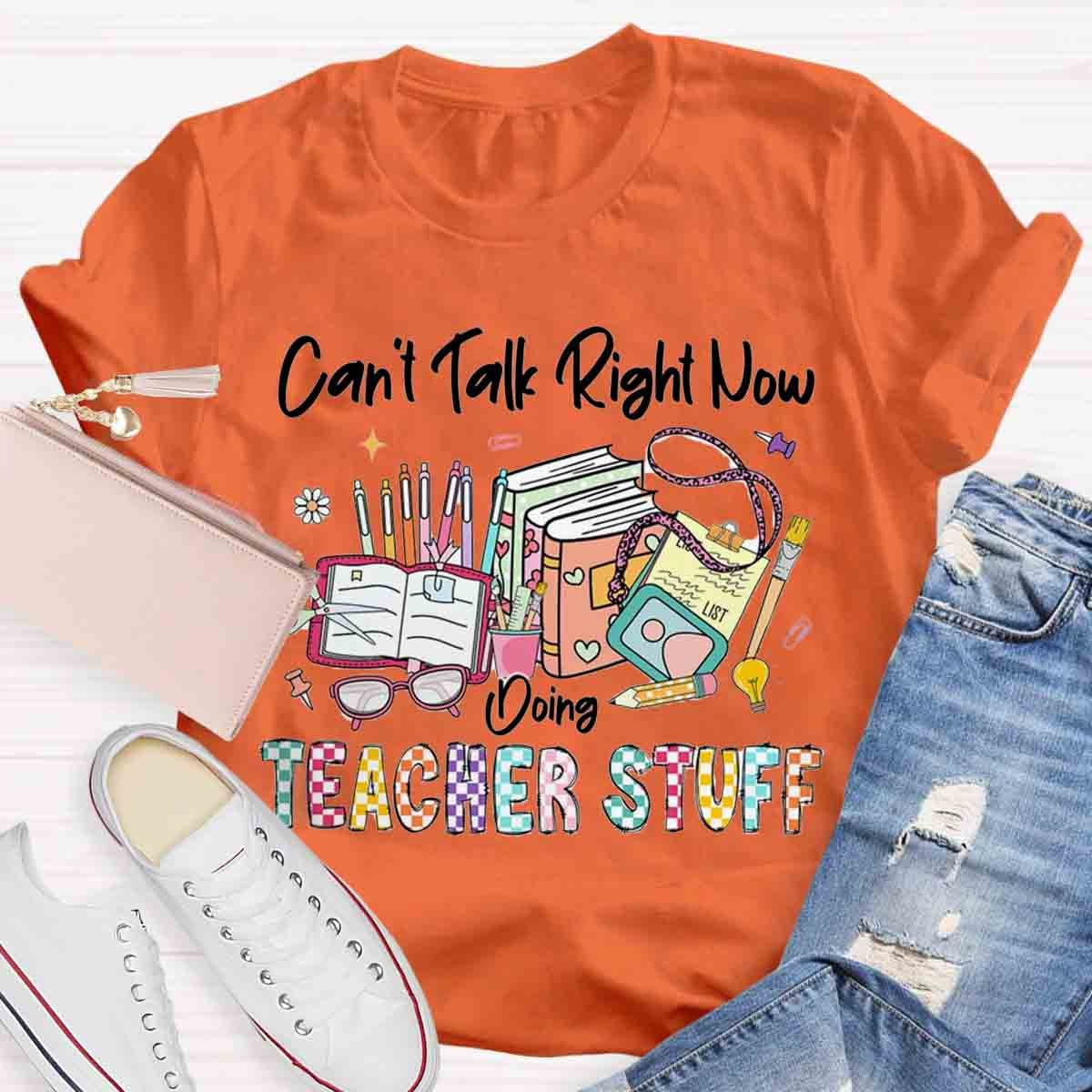 Can’t Talk Right Now Doing Teacher Stuff Shirts