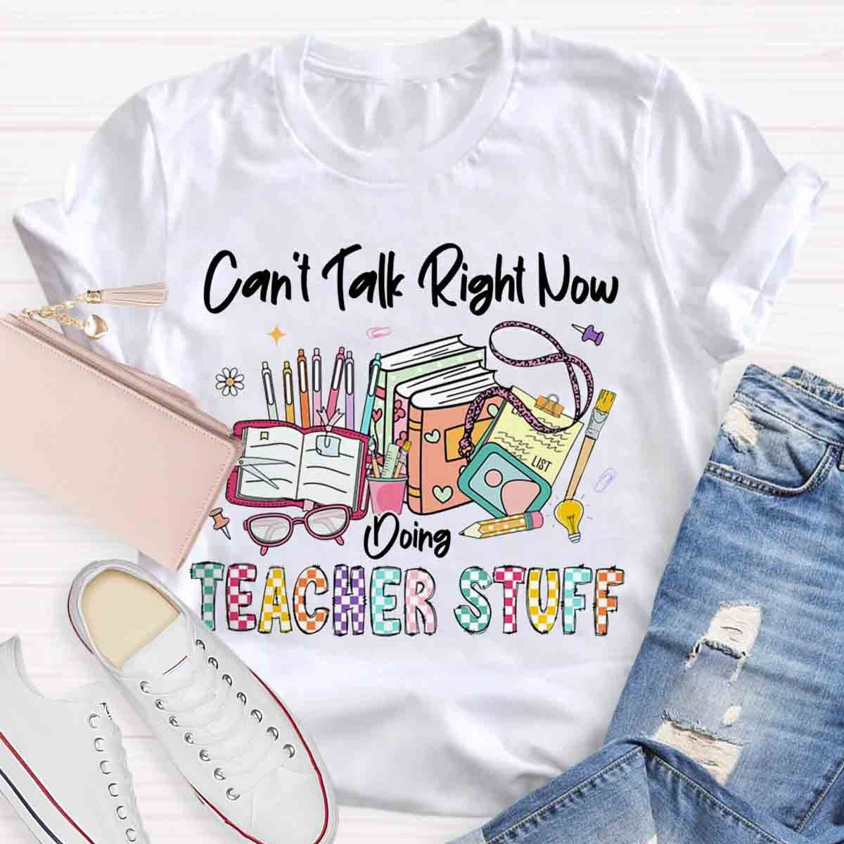 Can’t Talk Right Now Doing Teacher Stuff Shirts