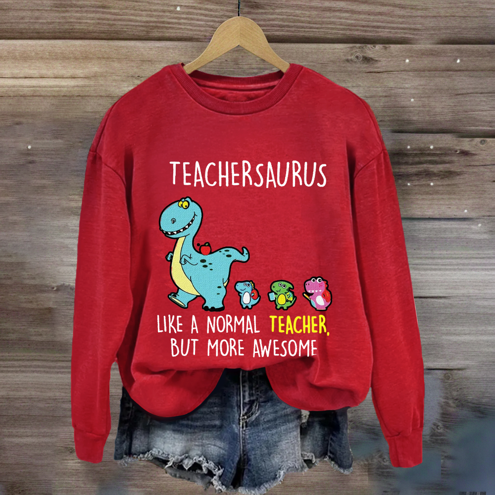 Teachersaurus Like A Normal Teacher But More Awesome Sweatshirt