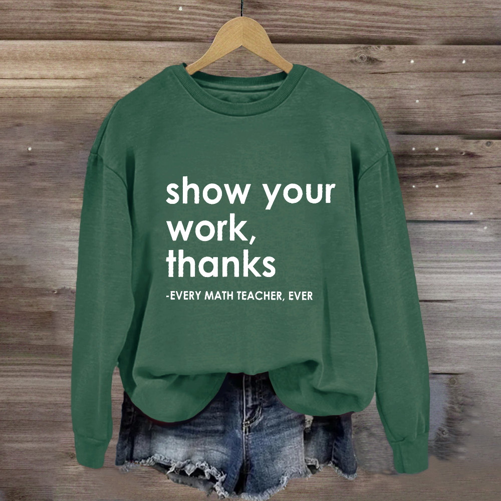 Show Your Work, Thanks Every Math Teacher Sweatshirt