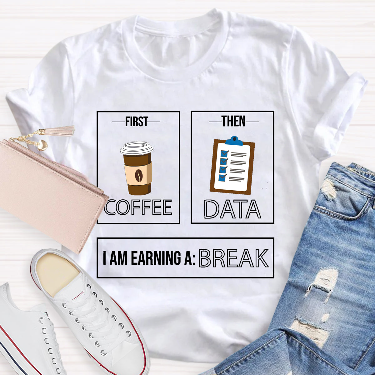 First Coffee Then Data I Am Earning A Break T-Shirt