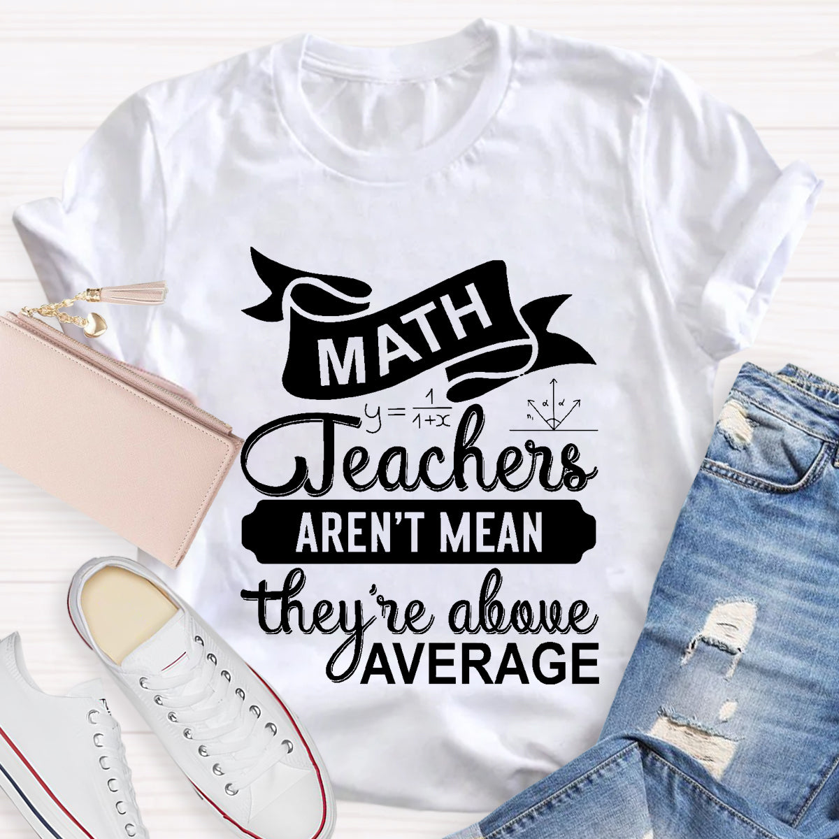 Math Teachers Aren't Mean They're Above Average T-Shirt