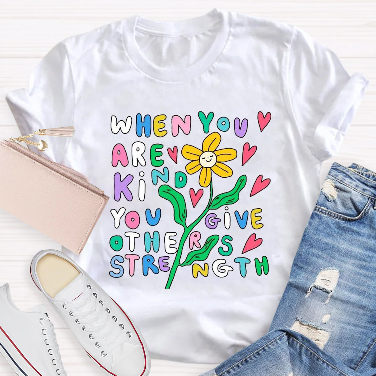 When You Are Kind You Give Others Strength T-Shirt