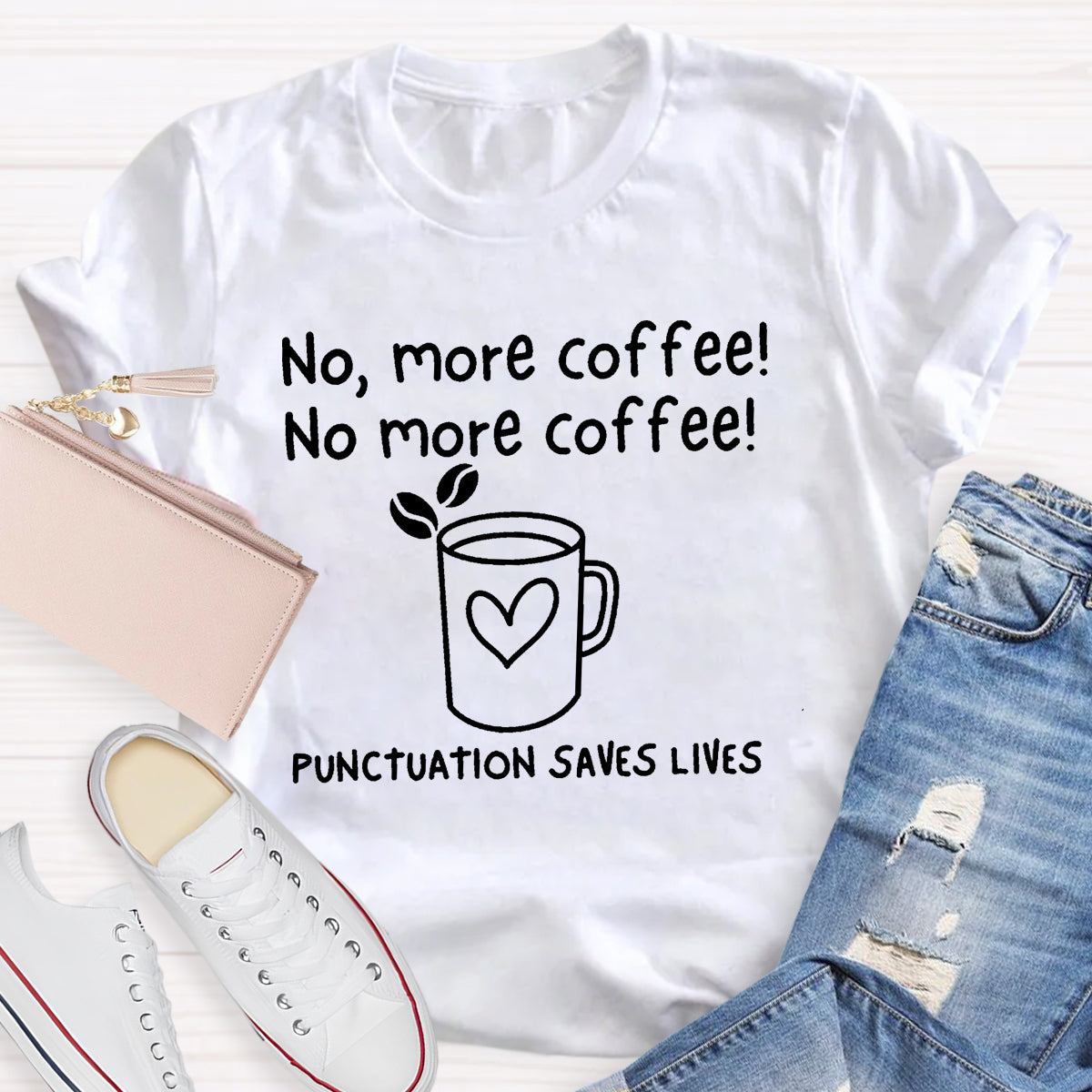 No, More Coffee No More Coffee Punctuation Saves Lives T-Shirt