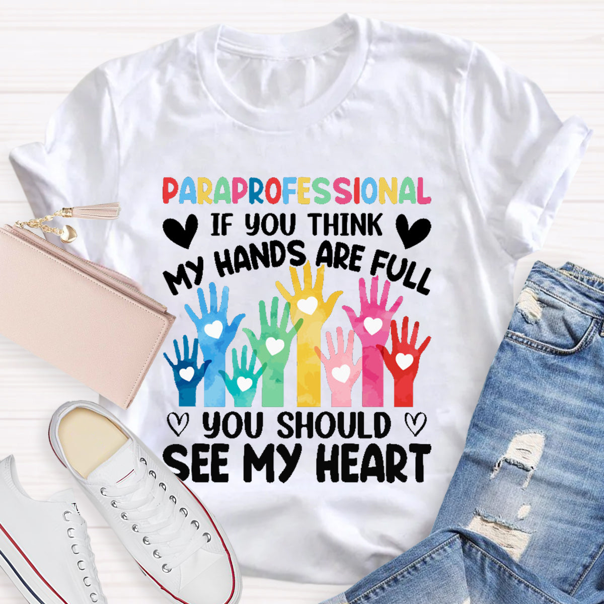 If You Think My Hands Are Full You Should See My Heart Paraprofessional Teacher T-Shirt