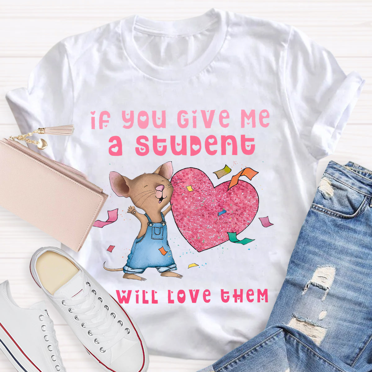 If You Give Me A Student I Will Love Them Pink Heart Teacher T-Shirt