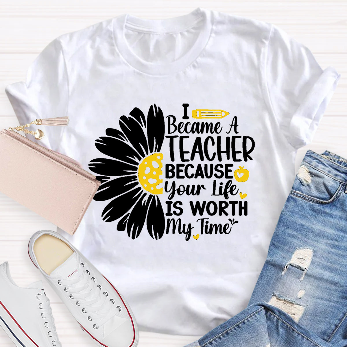 I Became A Teacher Because Your Life Is Worth My Time T-Shirt