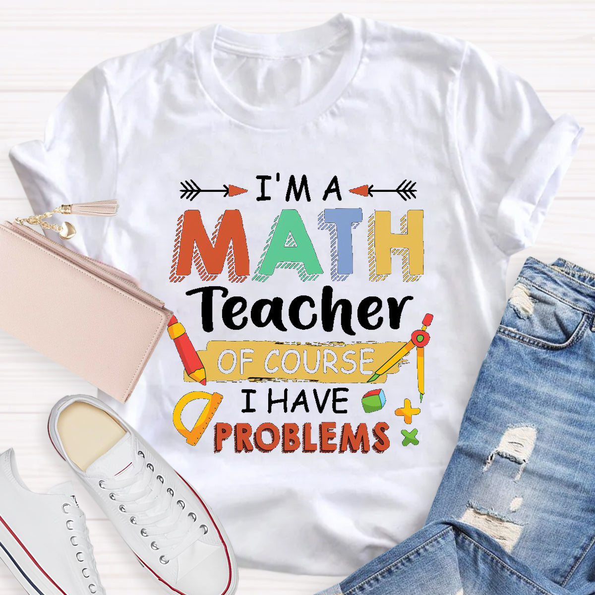 I'm A Math Teacher Of Course I Have Problem T-Shirt