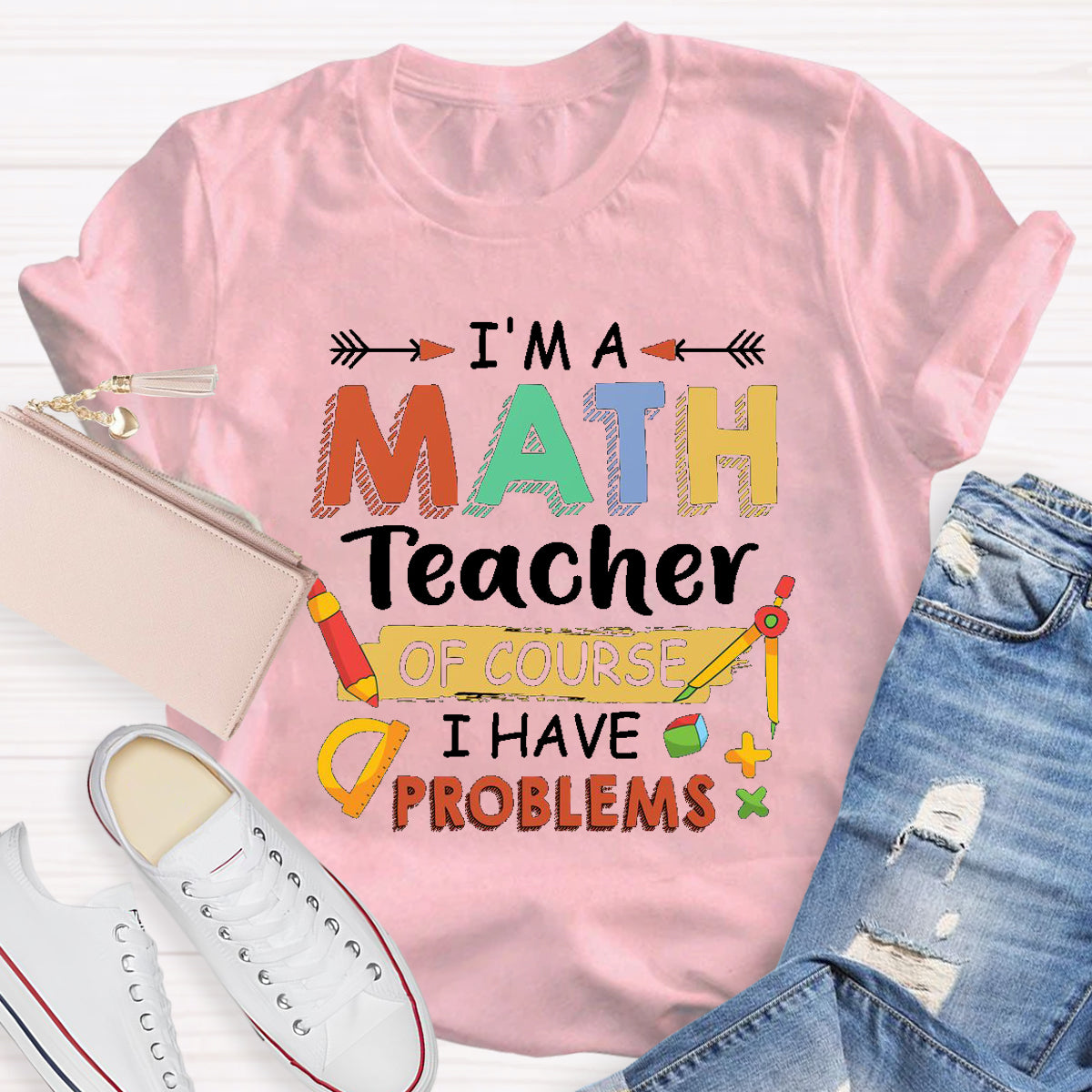 I'm A Math Teacher Of Course I Have Problem T-Shirt