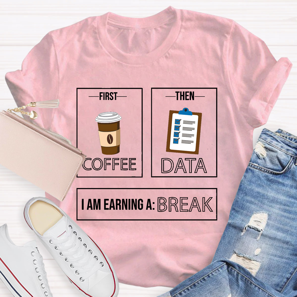 First Coffee Then Data I Am Earning A Break T-Shirt