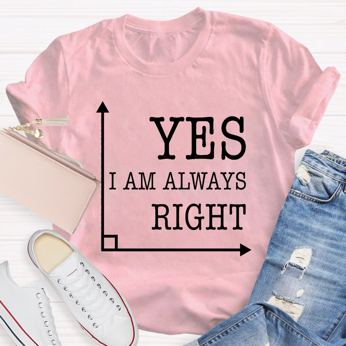 Yes I'm Always Right T-Shirt