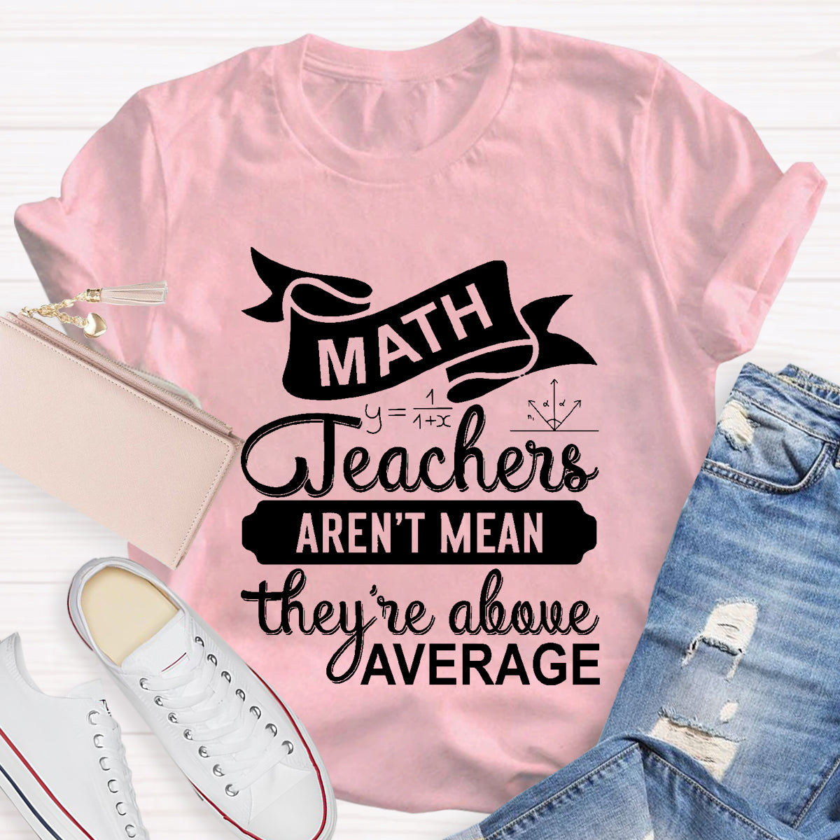 Math Teachers Aren't Mean They're Above Average T-Shirt