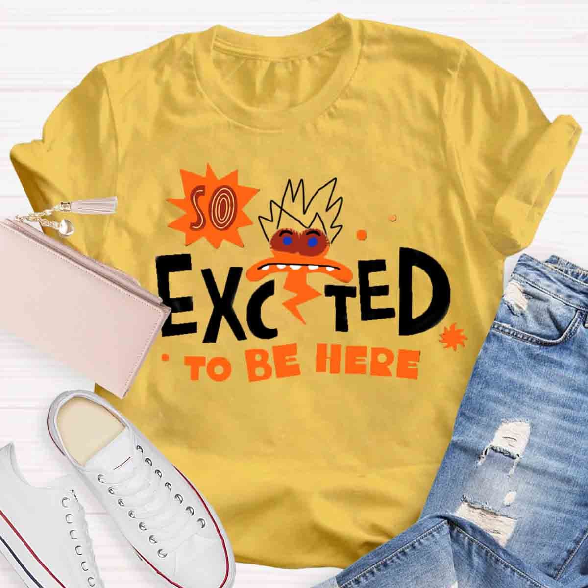 Excted To BE Here T-Shirt