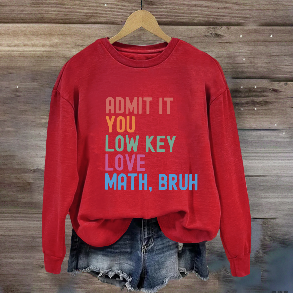 Admit It You Low Key Love Math,Bruh Sweatshirt