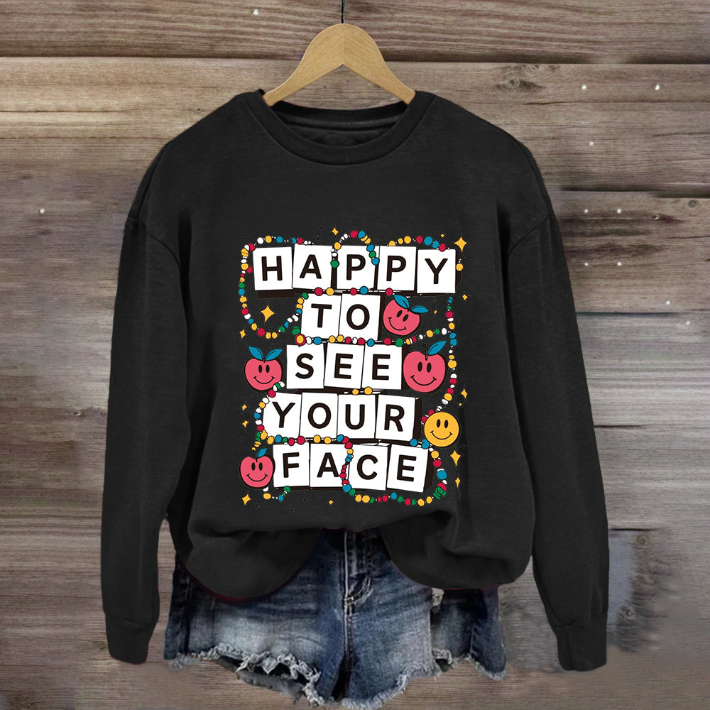 Happy To See Your Face Teacher Friendship Sweatshirt