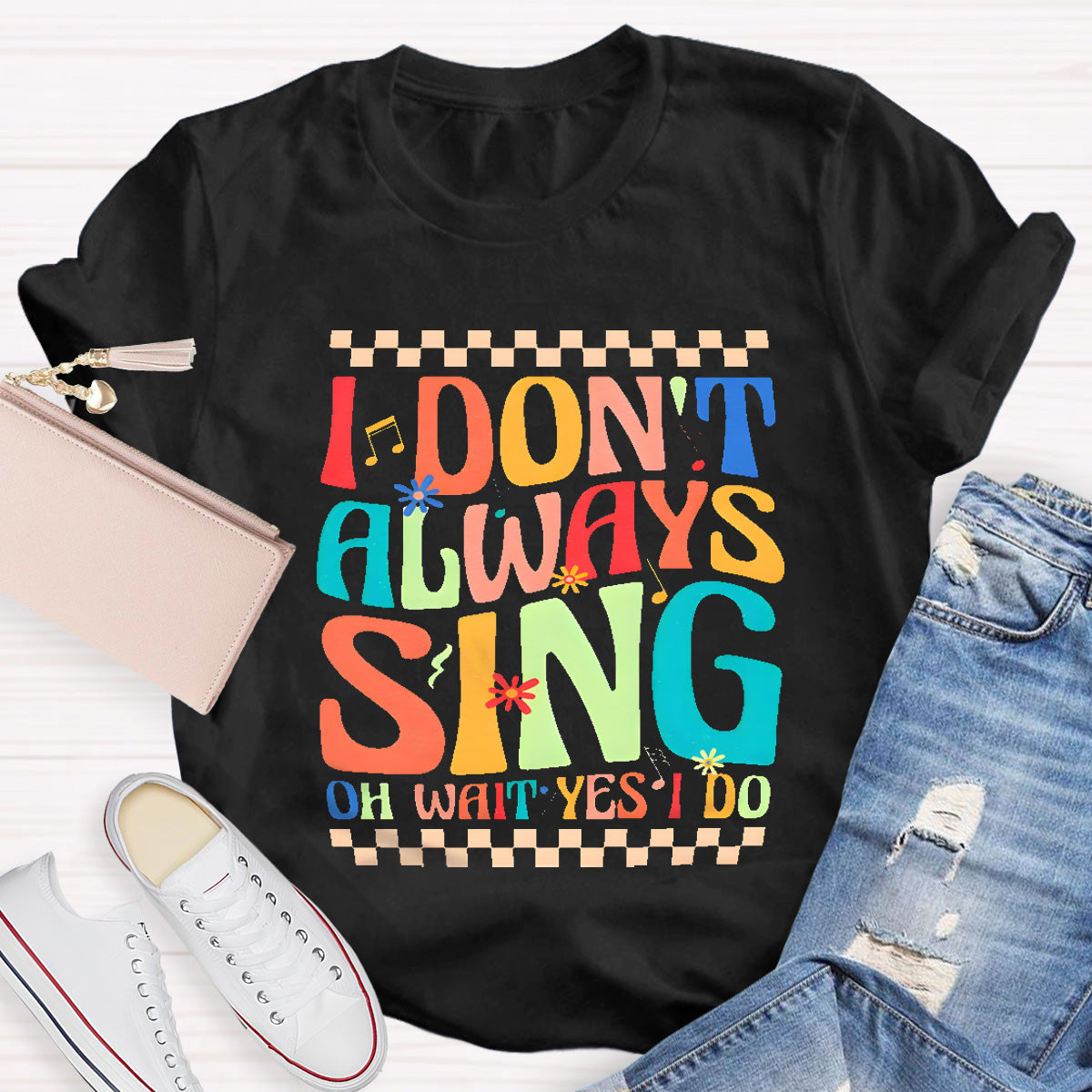 I Don't Always Sing On Wait Yes I Do Music Teacher T-Shirt