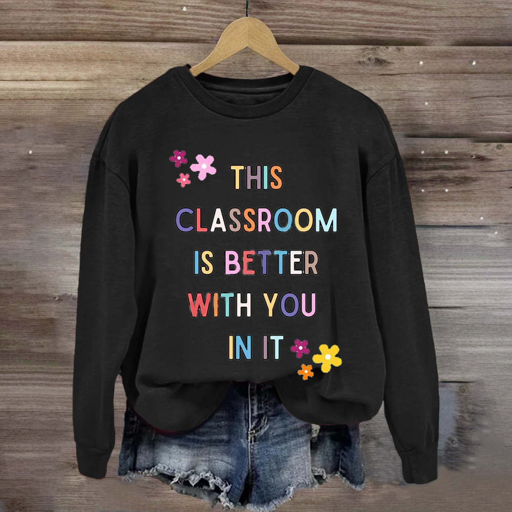 This Classroom Is Better With You In It Teacher Sweatshirt