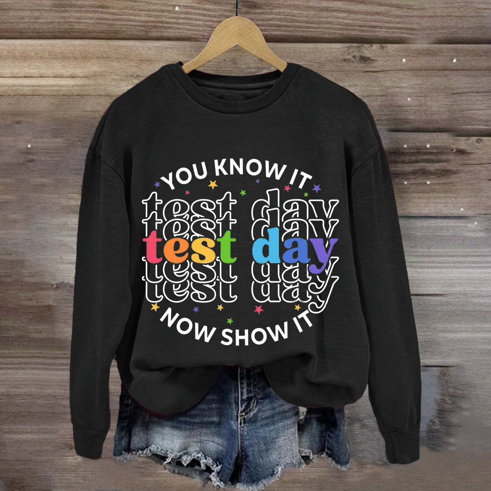 You Know It Now Show It Test Day Teacher Sweatshirt