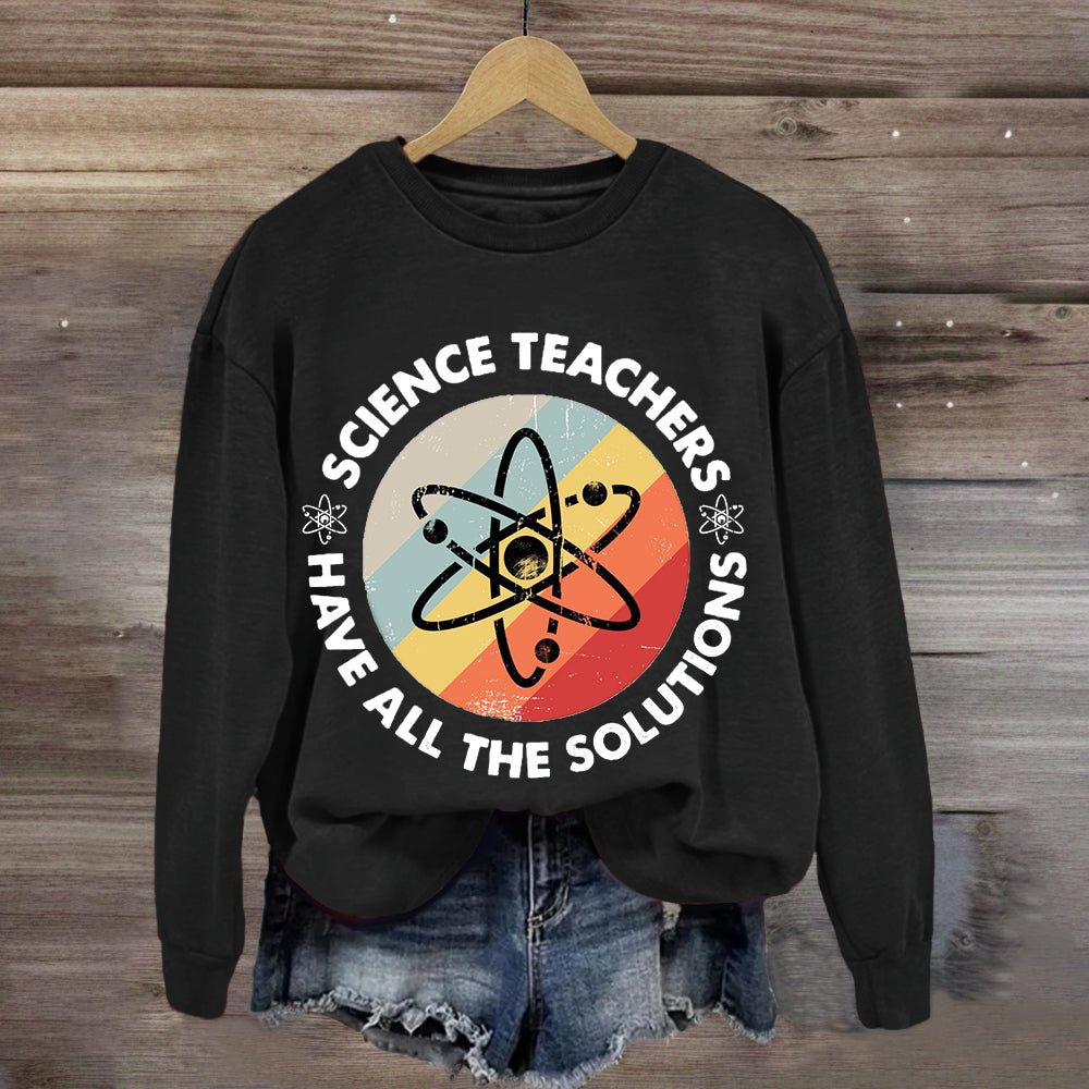 Science Teacher Have All The Solutions Sweatshirt