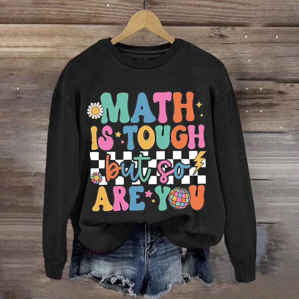 Math Is Tough But So Are You Sweatshirt