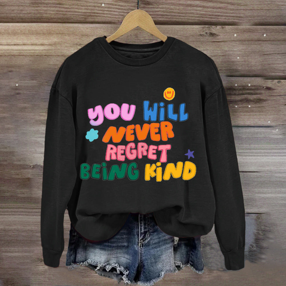 You Will Never Regret Being Kind Sweatshirt