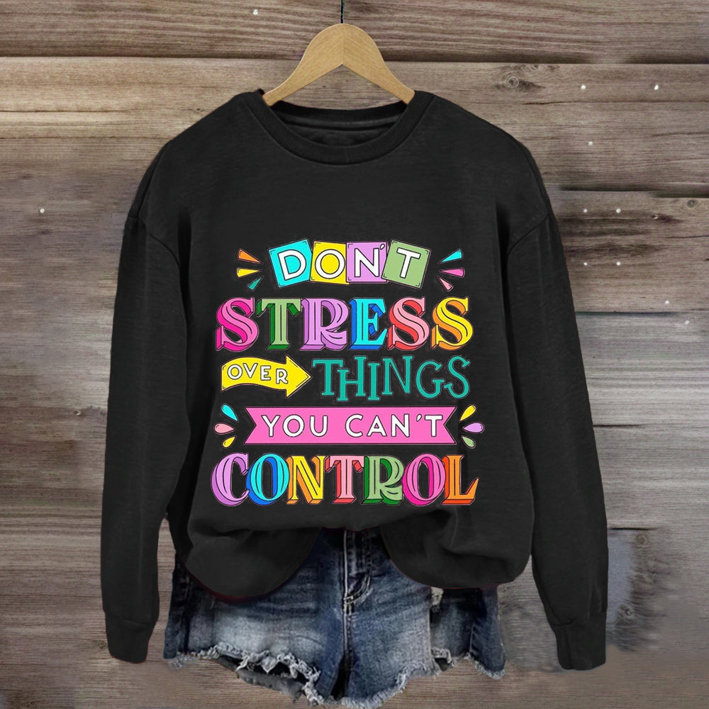 Don'T Stress Over Things You Can'T Control Sweatshirt