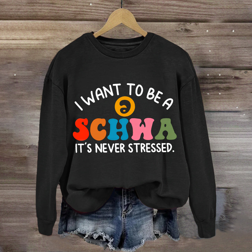 I Want To Be A Schwa It's Never Stressed Sweatshirt