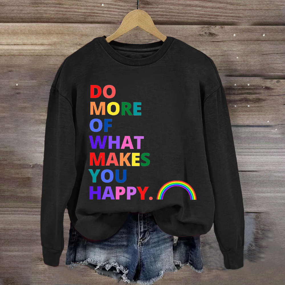 Do More Of What Makes You Happy Sweatshirt