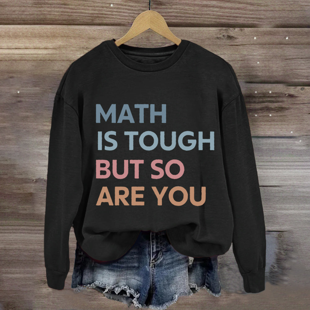 Math Is Tough But So Are You Sweatshirt