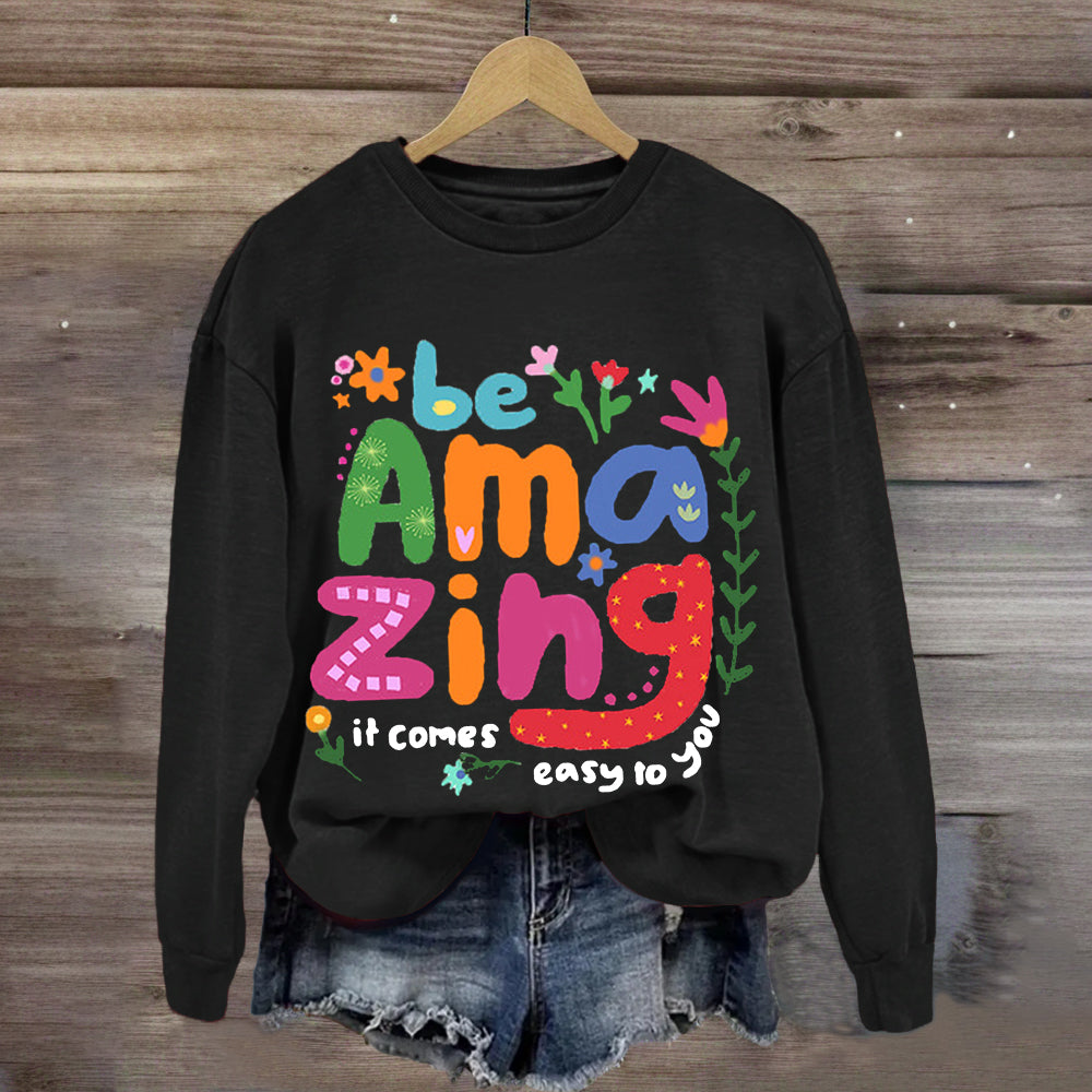 Be Amazing: It Comes Easy to You Sweatshirt