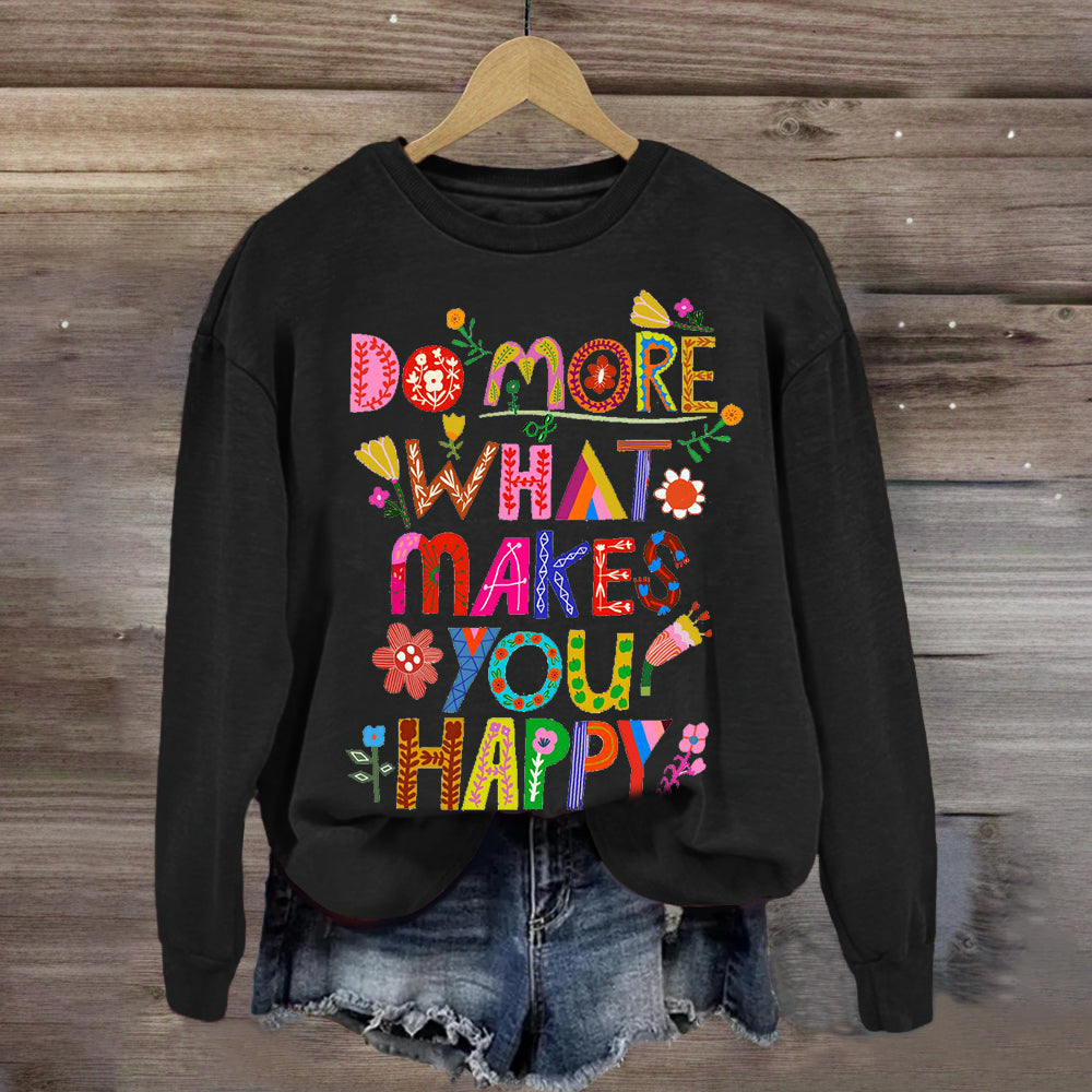 Floral Printed Do More Of What Makes You Happy Sweatshirt