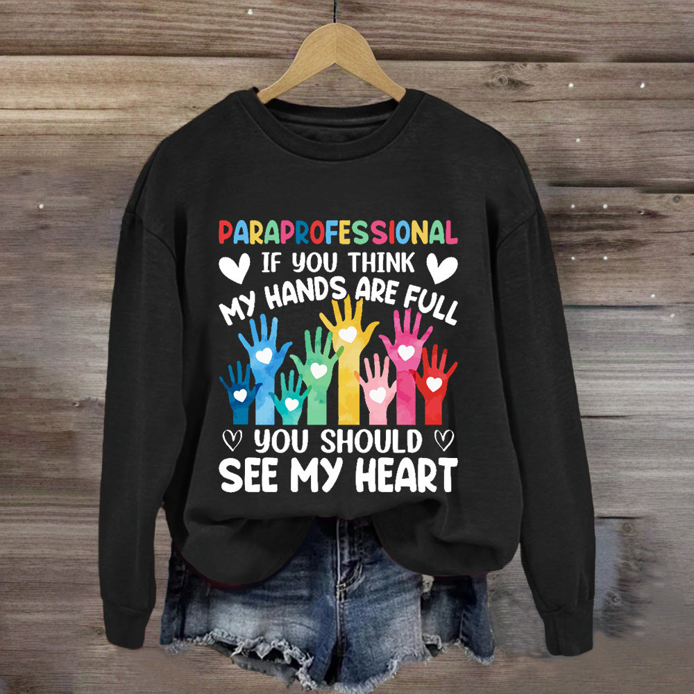 If You Think My Hands Are Full You Should See My Heart Paraprofessional Sweatshirt