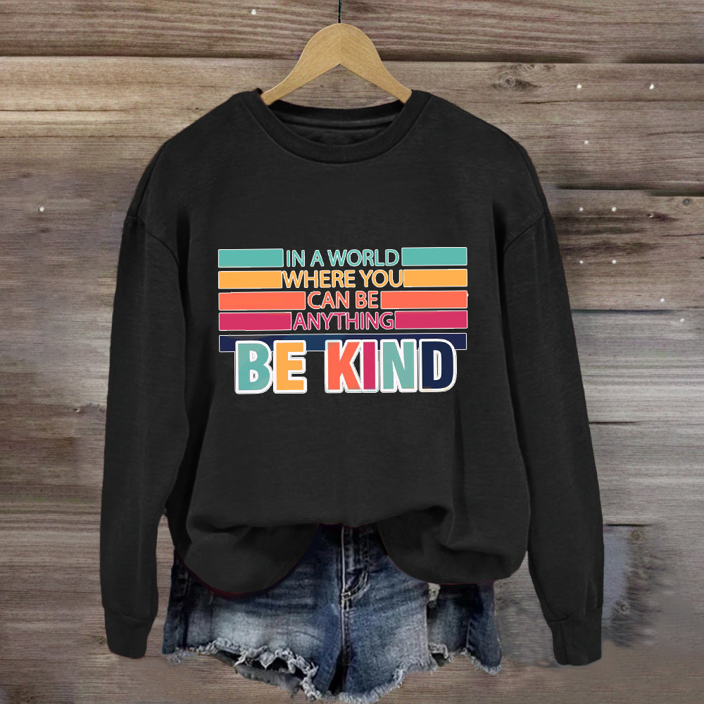 In A World Where You Can Be Anything Be Kind Sweatshirt