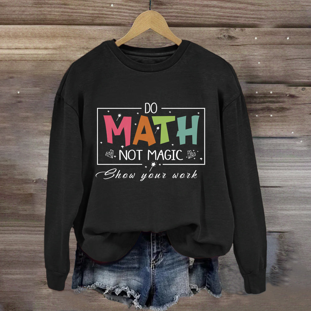 Do Math Not Magic Show Your Work Sweatshirt