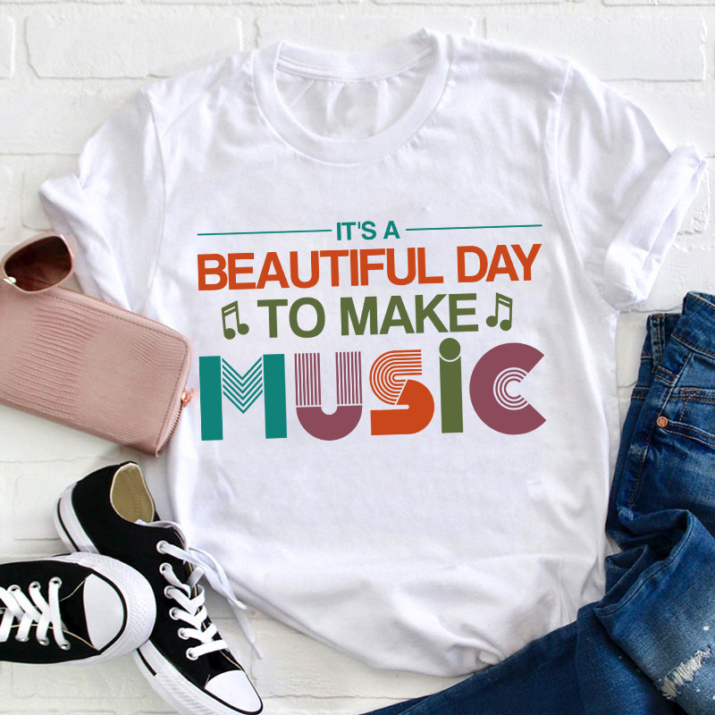 It's A Beautiful Day To Make Music Teacher T-Shirt