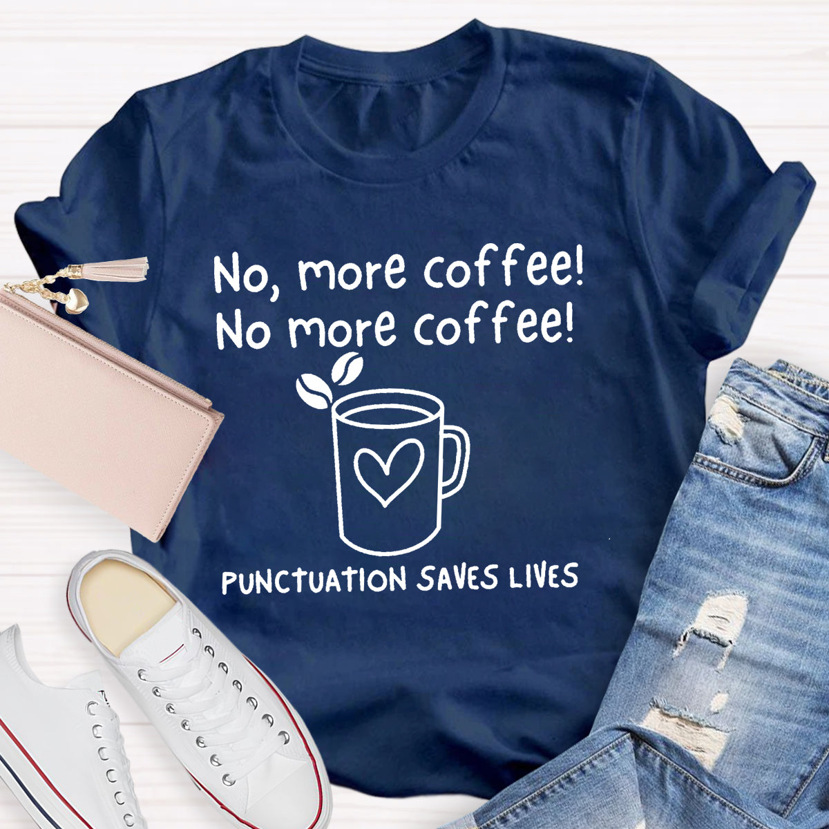 No, More Coffee No More Coffee Punctuation Saves Lives T-Shirt