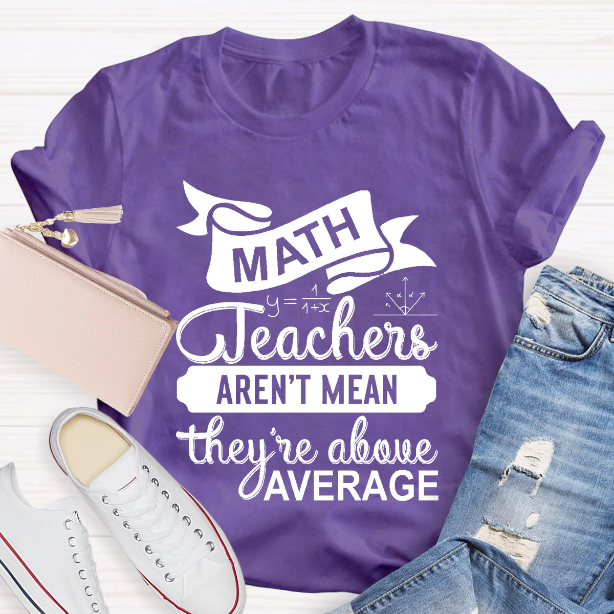 Math Teachers Aren't Mean They're Above Average T-Shirt