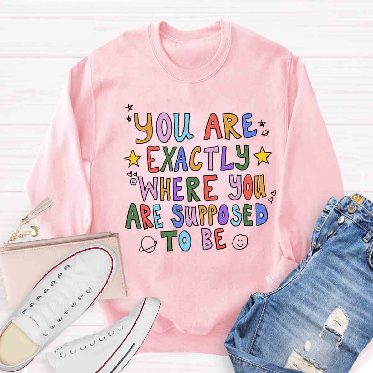 You Are Exactly Where You Are Supposed To Be Sweatshirt